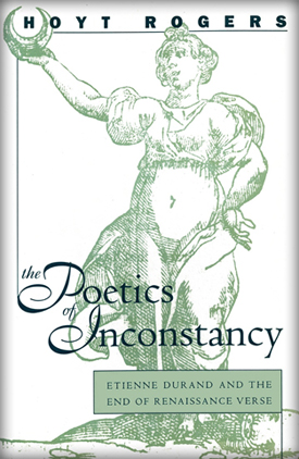 Hoyt Rogers : THE POETICS OF INCONSTANCY - A study of Renaissance verse.